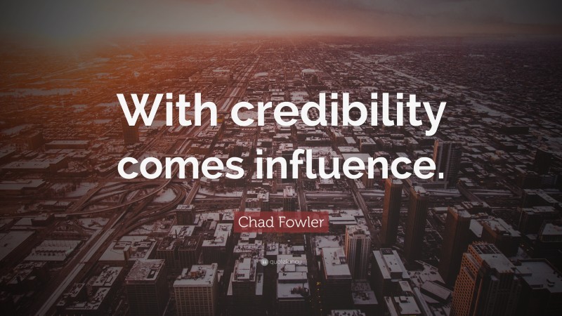 Chad Fowler Quote: “With credibility comes influence.”