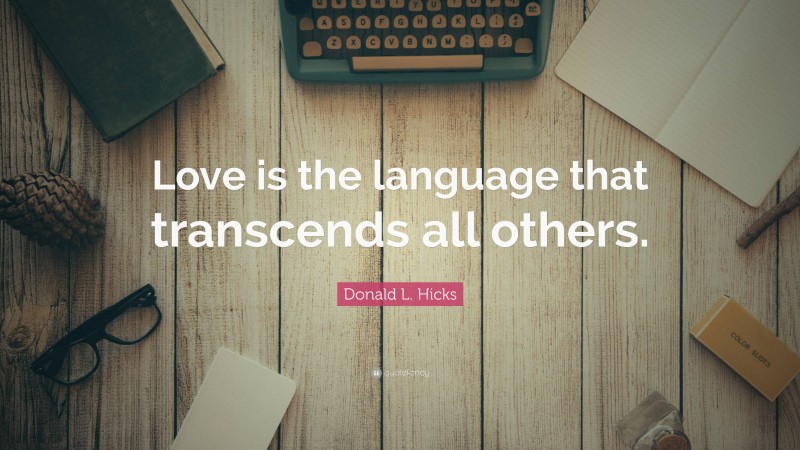 Donald L. Hicks Quote: “Love is the language that transcends all others.”