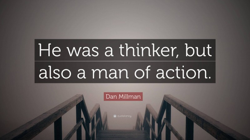 Dan Millman Quote: “He was a thinker, but also a man of action.”