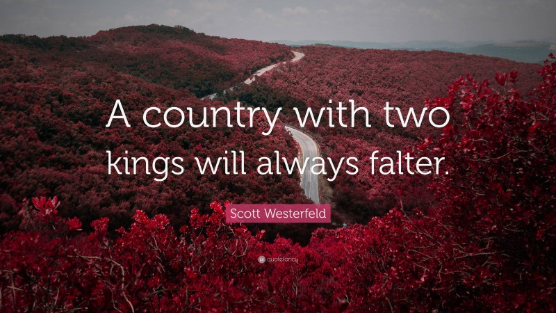 Scott Westerfeld Quote: “A country with two kings will always falter.”
