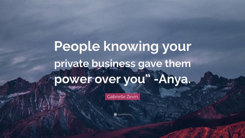 Gabrielle Zevin Quote: “People knowing your private business gave them power over you” -Anya.”