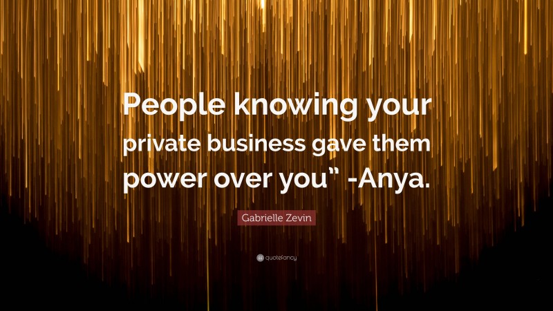 Gabrielle Zevin Quote: “People knowing your private business gave them power over you” -Anya.”