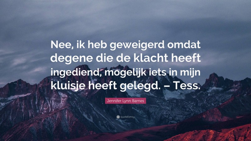 Jennifer Lynn Barnes Quote: “Nee, ik heb geweigerd omdat degene die de klacht heeft ingediend, mogelijk iets in mijn kluisje heeft gelegd. – Tess.”