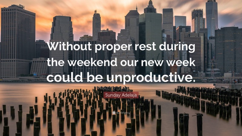 Sunday Adelaja Quote: “Without proper rest during the weekend our new week could be unproductive.”