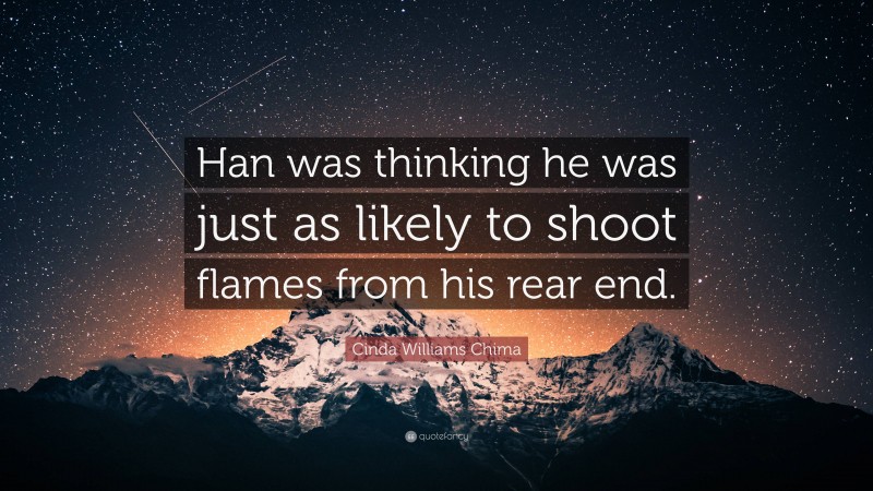 Cinda Williams Chima Quote: “Han was thinking he was just as likely to shoot flames from his rear end.”