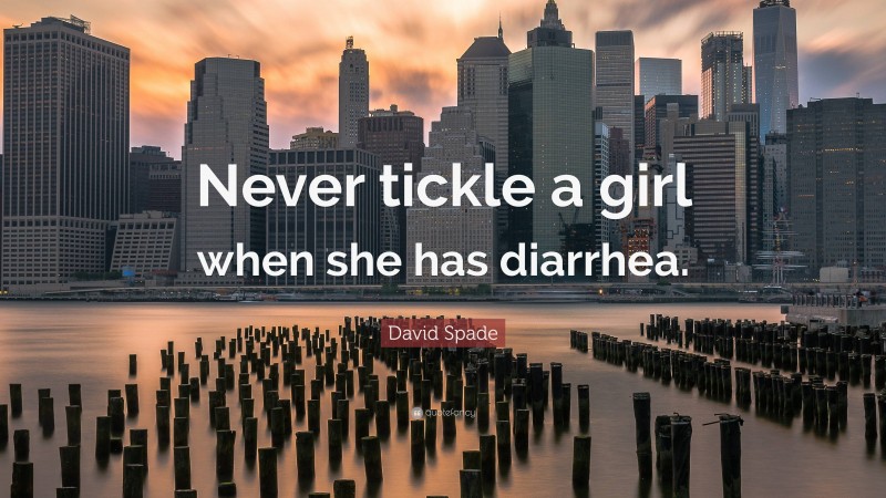David Spade Quote: “Never tickle a girl when she has diarrhea.”