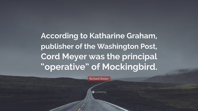 Richard Belzer Quote: “According to Katharine Graham, publisher of the Washington Post, Cord Meyer was the principal “operative” of Mockingbird.”