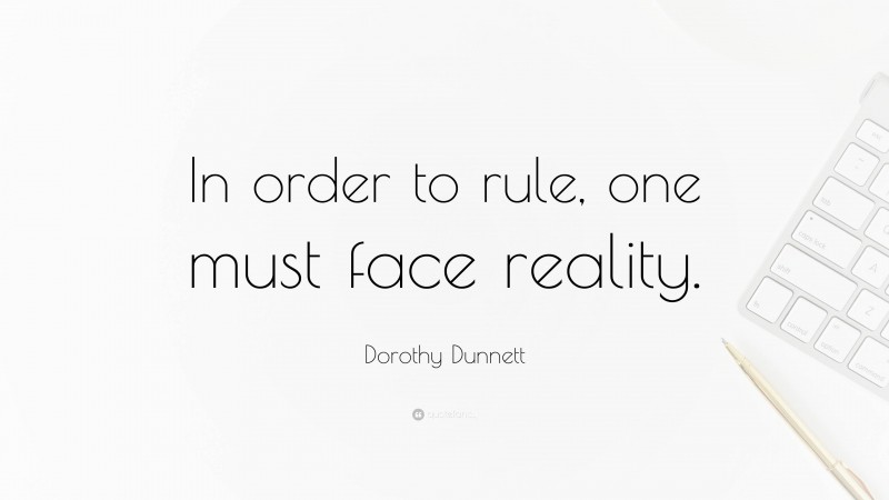 Dorothy Dunnett Quote: “In order to rule, one must face reality.”