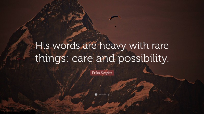 Erika Swyler Quote: “His words are heavy with rare things: care and possibility.”