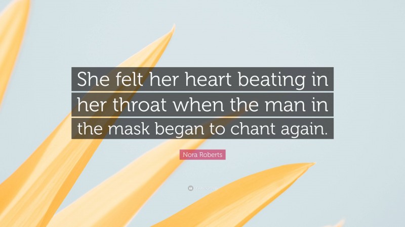 Nora Roberts Quote: “She felt her heart beating in her throat when the man in the mask began to chant again.”