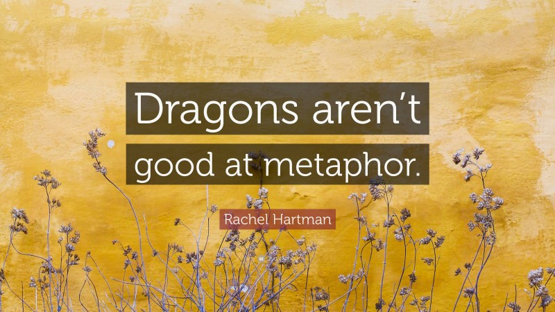 Rachel Hartman Quote: “Dragons aren’t good at metaphor.”
