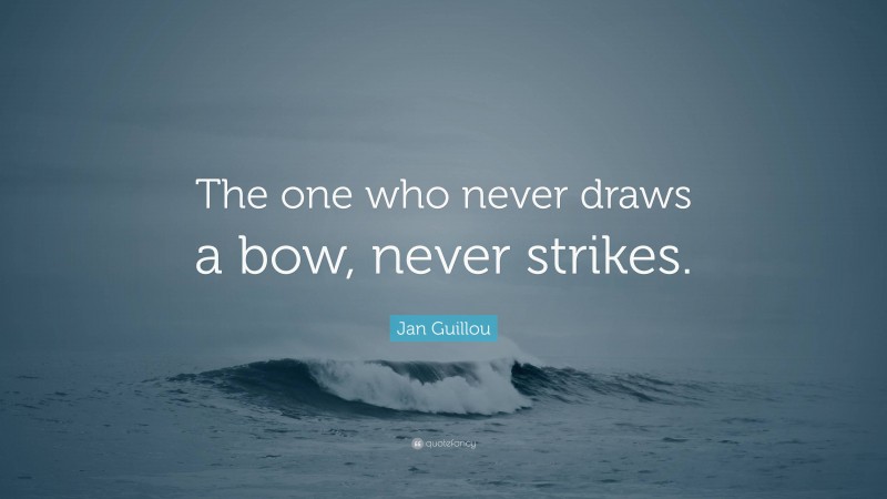 Jan Guillou Quote: “The one who never draws a bow, never strikes.”