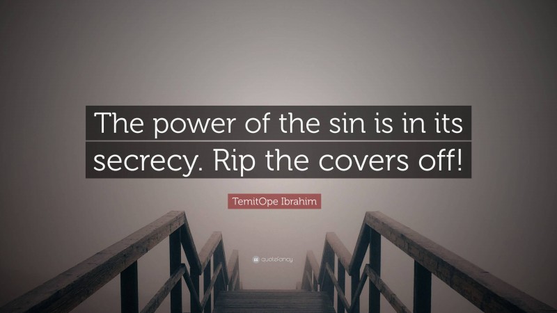 TemitOpe Ibrahim Quote: “The power of the sin is in its secrecy. Rip the covers off!”