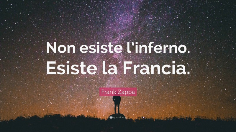 Frank Zappa Quote: “Non esiste l’inferno. Esiste la Francia.”