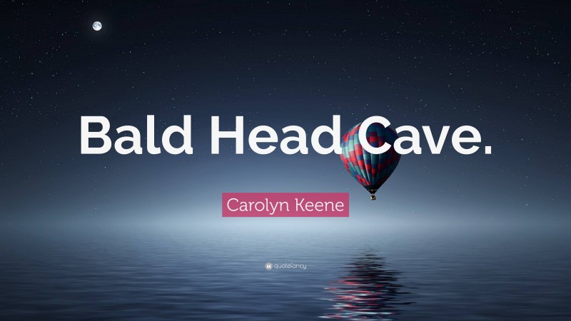 Carolyn Keene Quote: “Bald Head Cave.”