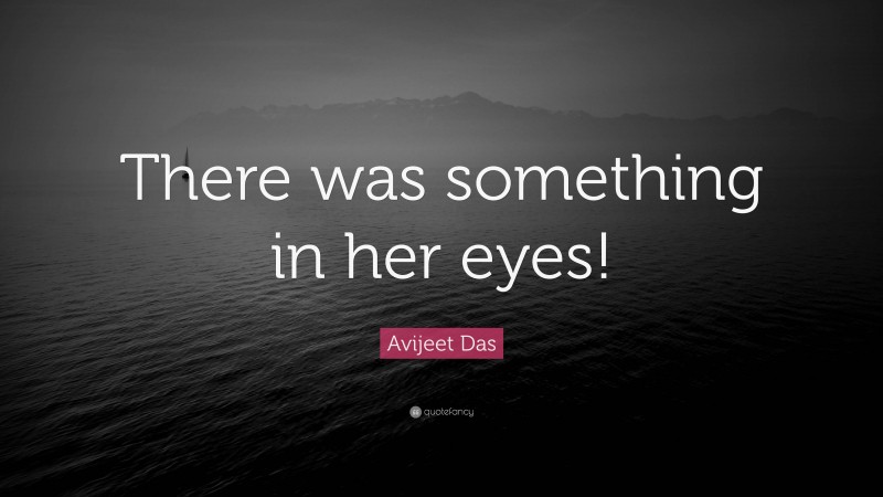 Avijeet Das Quote: “There was something in her eyes!”