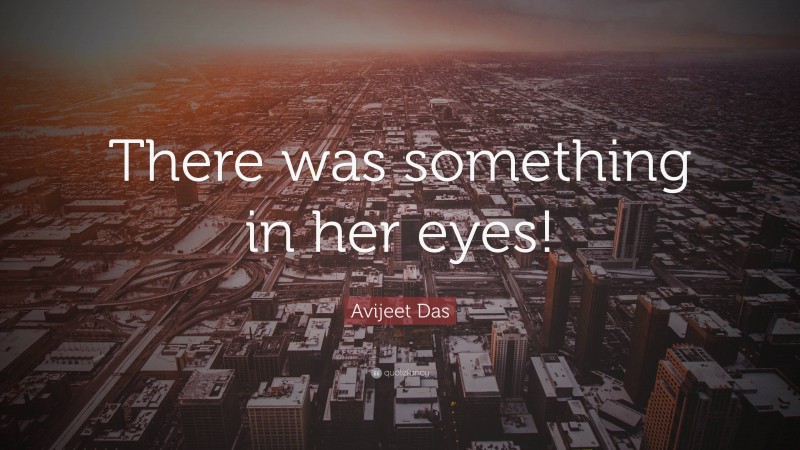 Avijeet Das Quote: “There was something in her eyes!”