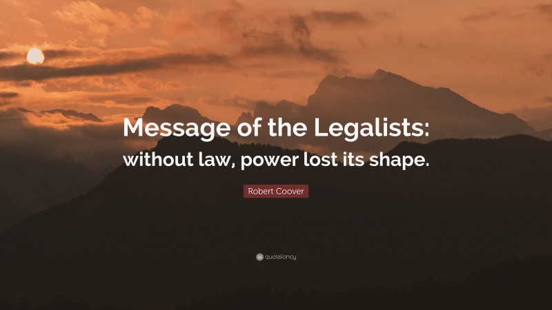 Robert Coover Quote: “Message of the Legalists: without law, power lost its shape.”