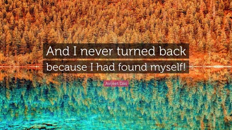 Avijeet Das Quote: “And I never turned back because I had found myself!”