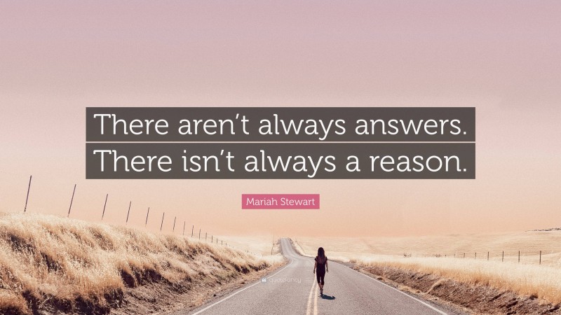 Mariah Stewart Quote: “There aren’t always answers. There isn’t always a reason.”