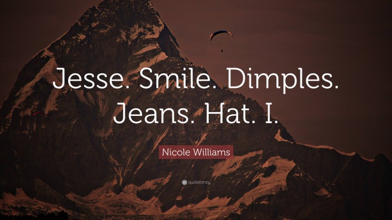 Nicole Williams Quote: “Jesse. Smile. Dimples. Jeans. Hat. I.”