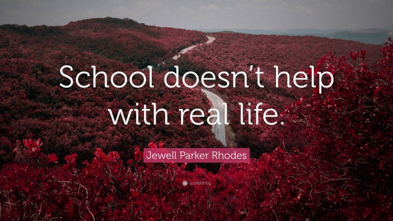 Jewell Parker Rhodes Quote: “School doesn’t help with real life.”