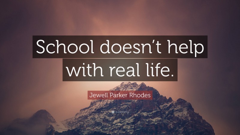 Jewell Parker Rhodes Quote: “School doesn’t help with real life.”