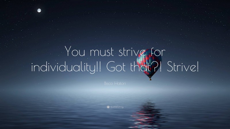 Bisco Hatori Quote: “You must strive for individuality!! Got that?! Strive!”