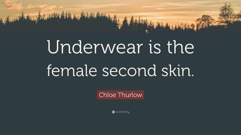 Chloe Thurlow Quote: “Underwear is the female second skin.”