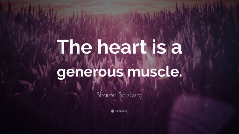 Sharon Salzberg Quote: “The heart is a generous muscle.”