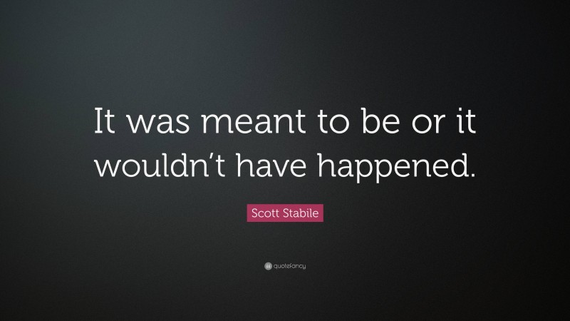 Scott Stabile Quote: “It was meant to be or it wouldn’t have happened.”