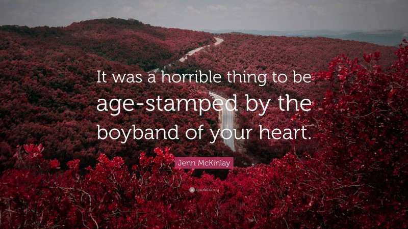 Jenn McKinlay Quote: “It was a horrible thing to be age-stamped by the boyband of your heart.”