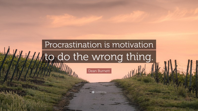Dean Burnett Quote: “Procrastination is motivation to do the wrong thing.”
