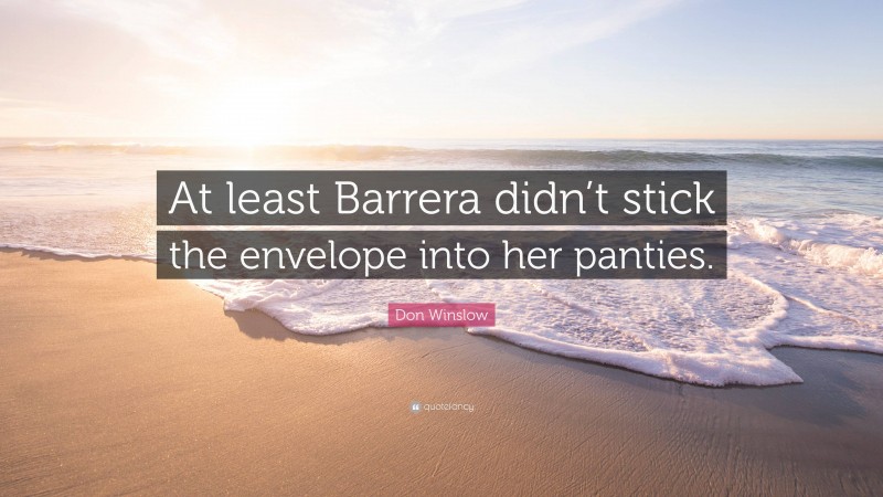 Don Winslow Quote: “At least Barrera didn’t stick the envelope into her panties.”