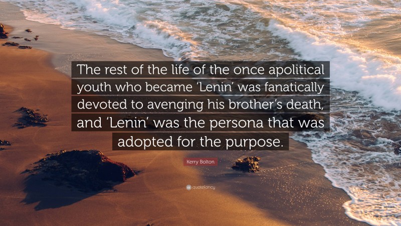 Kerry Bolton Quote: “The rest of the life of the once apolitical youth who became ‘Lenin’ was fanatically devoted to avenging his brother’s death, and ‘Lenin’ was the persona that was adopted for the purpose.”