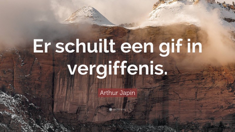 Arthur Japin Quote: “Er schuilt een gif in vergiffenis.”