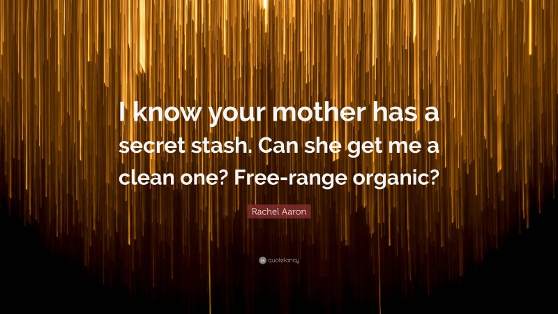Rachel Aaron Quote: “I know your mother has a secret stash. Can she get me a clean one? Free-range organic?”