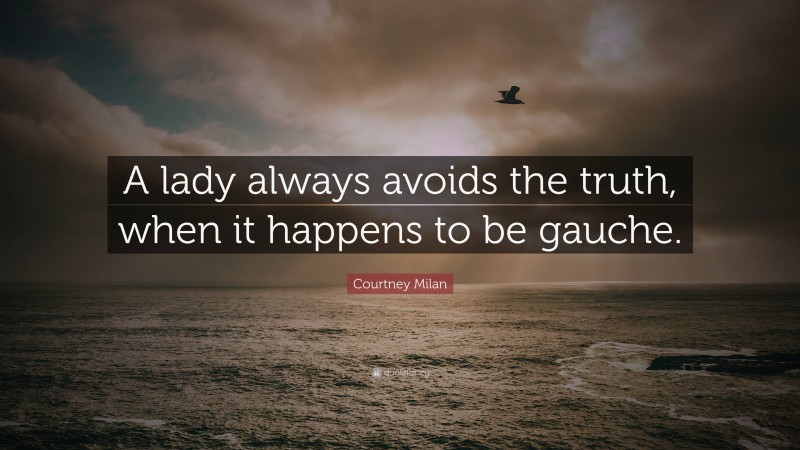 Courtney Milan Quote: “A lady always avoids the truth, when it happens to be gauche.”