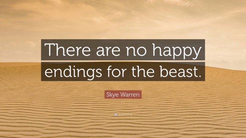 Skye Warren Quote: “There are no happy endings for the beast.”