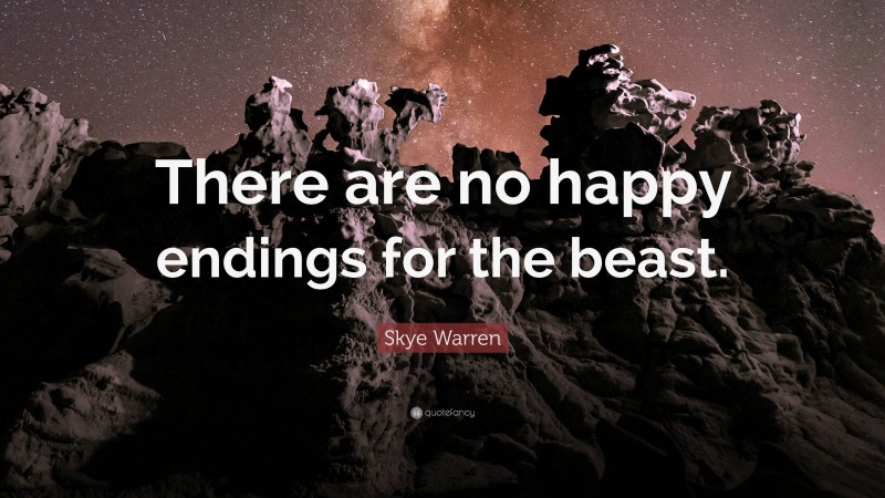 Skye Warren Quote: “There are no happy endings for the beast.”
