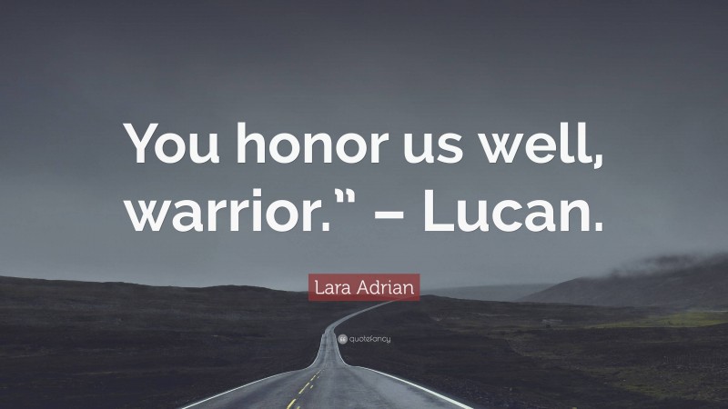 Lara Adrian Quote: “You honor us well, warrior.” – Lucan.”