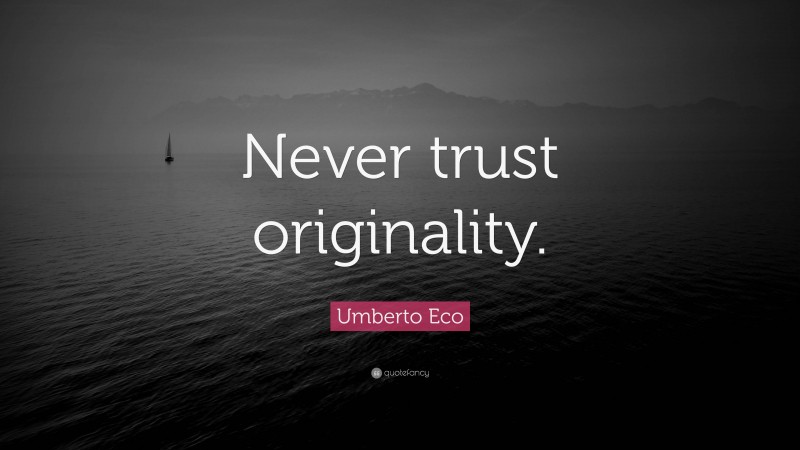 Umberto Eco Quote: “Never trust originality.”