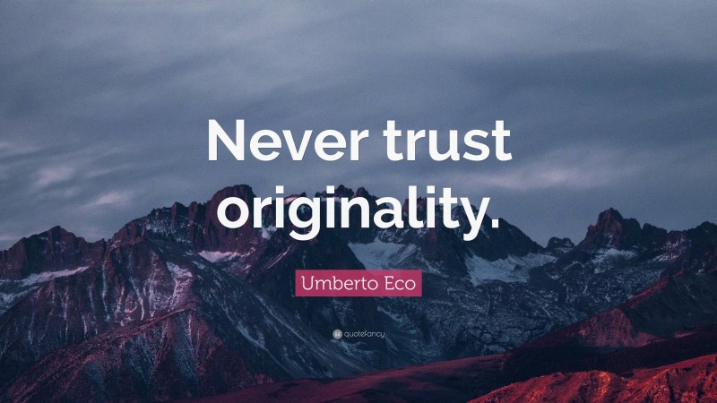 Umberto Eco Quote: “Never trust originality.”