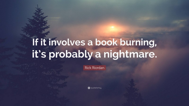 Rick Riordan Quote: “If it involves a book burning, it’s probably a nightmare.”