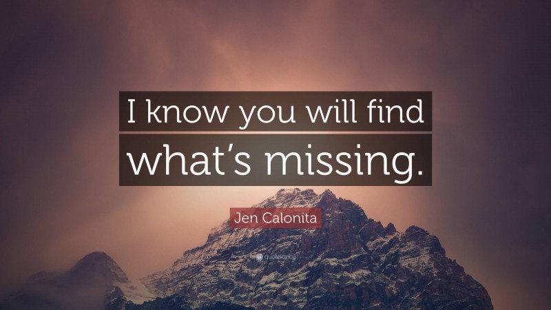 Jen Calonita Quote: “I know you will find what’s missing.”