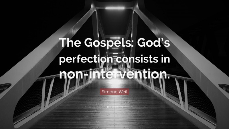 Simone Weil Quote: “The Gospels: God’s perfection consists in non-intervention.”