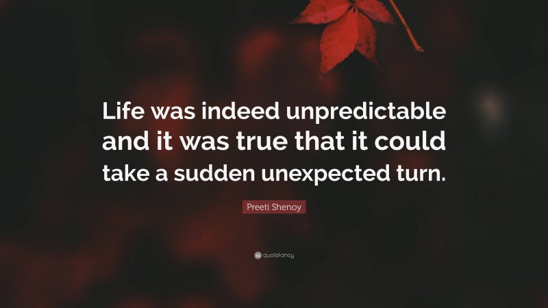 Preeti Shenoy Quote: “Life was indeed unpredictable and it was true that it could take a sudden unexpected turn.”