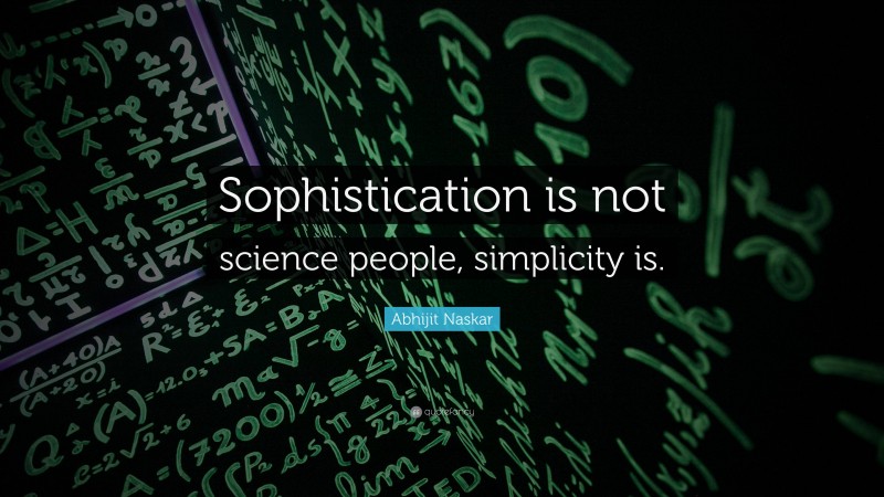Abhijit Naskar Quote: “Sophistication is not science people, simplicity is.”