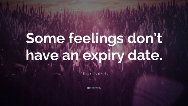 Nitya Prakash Quote: “Some feelings don’t have an expiry date.”