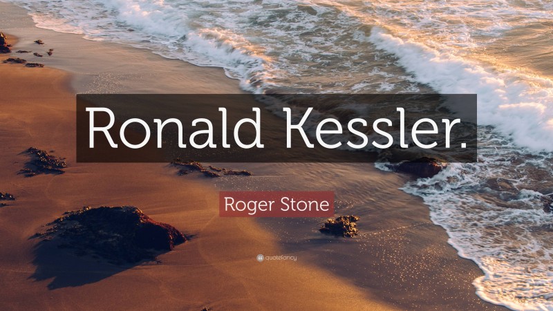 Roger Stone Quote: “Ronald Kessler.”